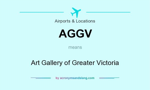 What does AGGV mean? It stands for Art Gallery of Greater Victoria