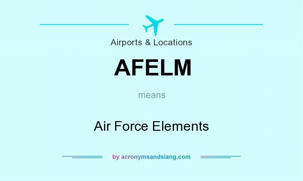 What does AFELM mean? It stands for Air Force Elements