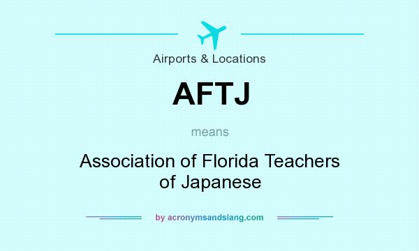 What does AFTJ mean? It stands for Association of Florida Teachers of Japanese