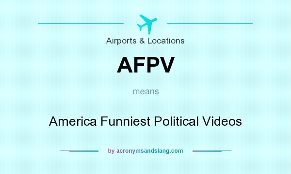 What does AFPV mean? It stands for America Funniest Political Videos