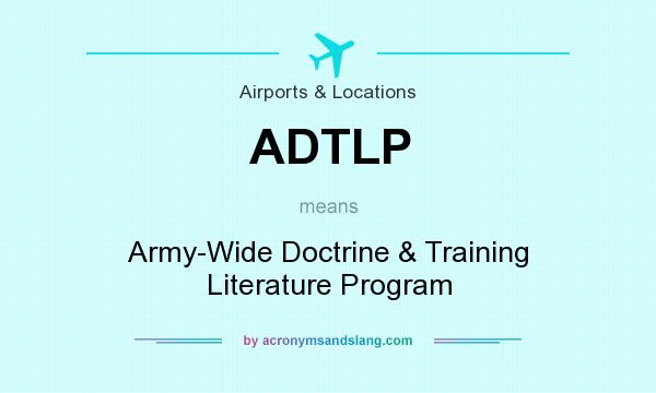 What does ADTLP mean? It stands for Army-Wide Doctrine & Training Literature Program