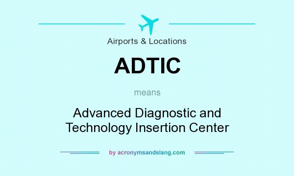 What does ADTIC mean? It stands for Advanced Diagnostic and Technology Insertion Center