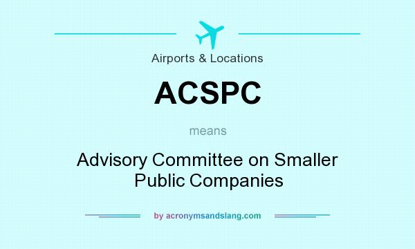 What does ACSPC mean? It stands for Advisory Committee on Smaller Public Companies