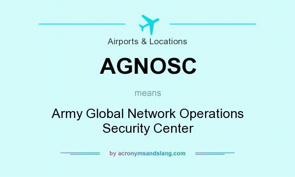 What does AGNOSC mean? It stands for Army Global Network Operations Security Center