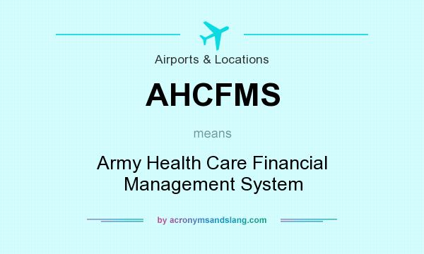What does AHCFMS mean? It stands for Army Health Care Financial Management System