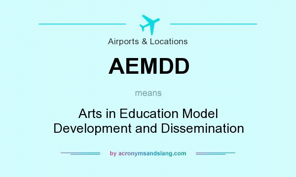 What does AEMDD mean? It stands for Arts in Education Model Development and Dissemination