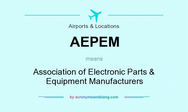 What does AEPEM mean? It stands for Association of Electronic Parts & Equipment Manufacturers