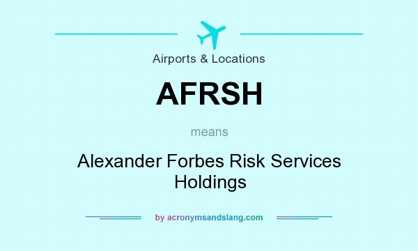 What does AFRSH mean? It stands for Alexander Forbes Risk Services Holdings