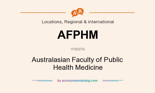 What does AFPHM mean? It stands for Australasian Faculty of Public Health Medicine