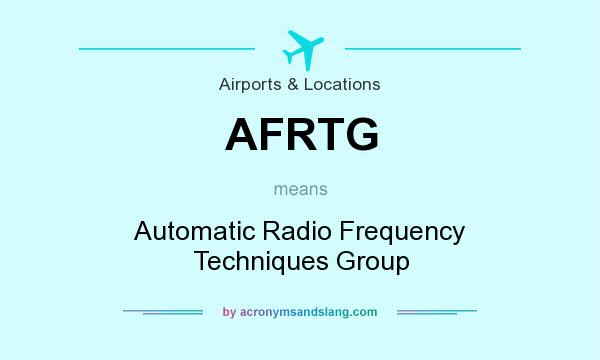 What does AFRTG mean? It stands for Automatic Radio Frequency Techniques Group