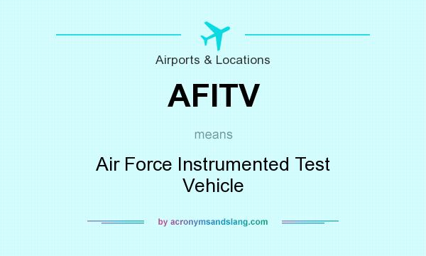 What does AFITV mean? It stands for Air Force Instrumented Test Vehicle
