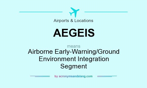 What does AEGEIS mean? It stands for Airborne Early-Warning/Ground Environment Integration Segment