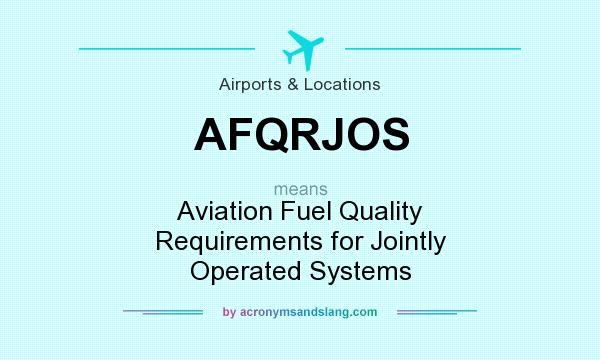 What does AFQRJOS mean? It stands for Aviation Fuel Quality Requirements for Jointly Operated Systems