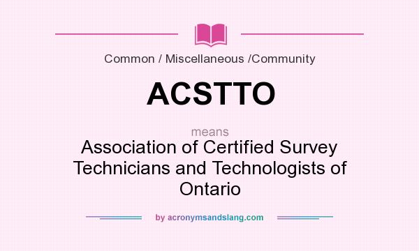 What does ACSTTO mean? It stands for Association of Certified Survey Technicians and Technologists of Ontario