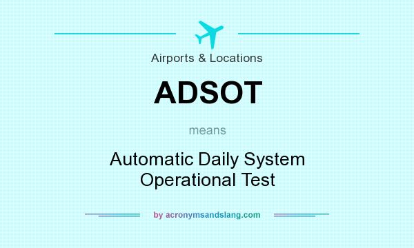 What does ADSOT mean? It stands for Automatic Daily System Operational Test