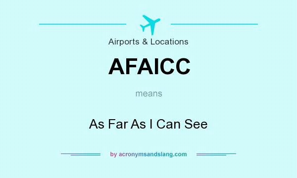 What does AFAICC mean? It stands for As Far As I Can See