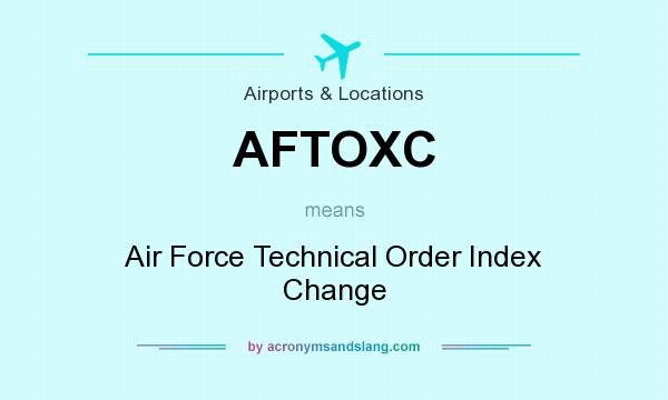 What does AFTOXC mean? It stands for Air Force Technical Order Index Change