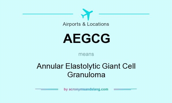 What does AEGCG mean? It stands for Annular Elastolytic Giant Cell Granuloma