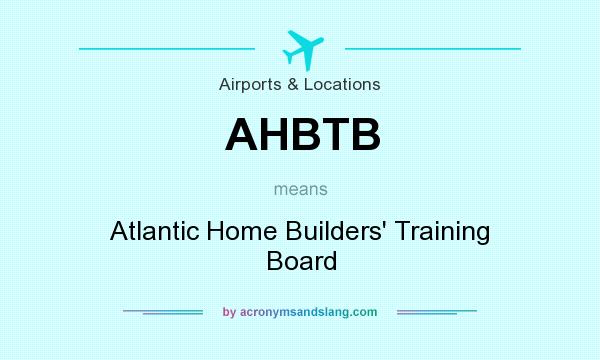 What does AHBTB mean? It stands for Atlantic Home Builders` Training Board