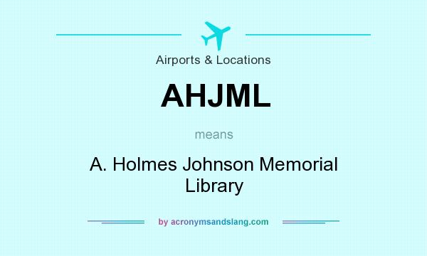 What does AHJML mean? It stands for A. Holmes Johnson Memorial Library