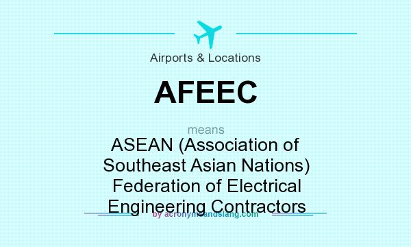 What does AFEEC mean? It stands for ASEAN (Association of Southeast Asian Nations) Federation of Electrical Engineering Contractors