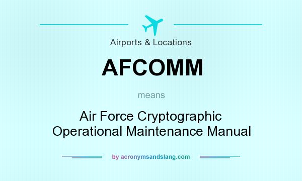 What does AFCOMM mean? It stands for Air Force Cryptographic Operational Maintenance Manual