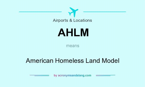 What does AHLM mean? It stands for American Homeless Land Model