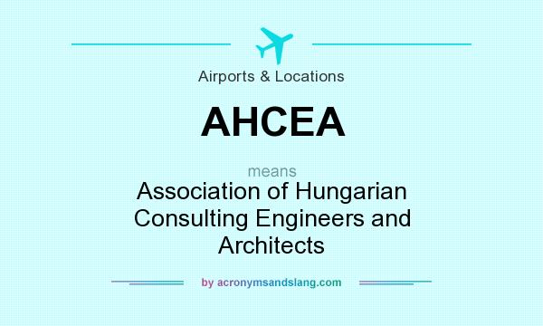 What does AHCEA mean? It stands for Association of Hungarian Consulting Engineers and Architects