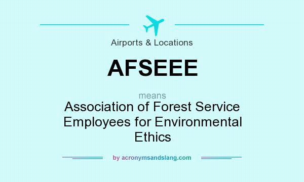 What does AFSEEE mean? It stands for Association of Forest Service Employees for Environmental Ethics