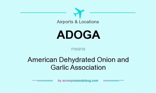 What does ADOGA mean? It stands for American Dehydrated Onion and Garlic Association