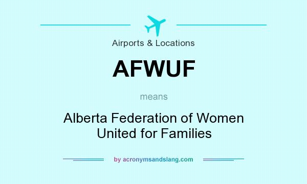 What does AFWUF mean? It stands for Alberta Federation of Women United for Families