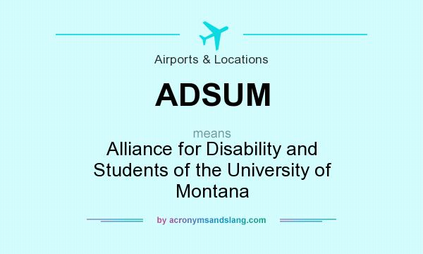 What does ADSUM mean? It stands for Alliance for Disability and Students of the University of Montana