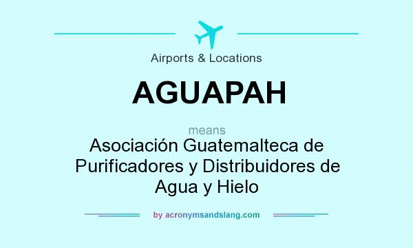 What does AGUAPAH mean? It stands for Asociación Guatemalteca de Purificadores y Distribuidores de Agua y Hielo
