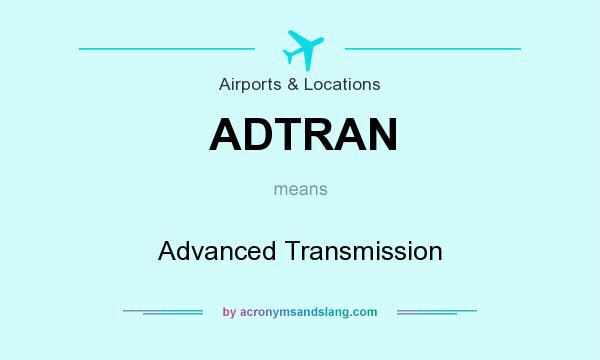 What does ADTRAN mean? It stands for Advanced Transmission