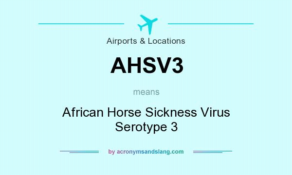 What does AHSV3 mean? It stands for African Horse Sickness Virus Serotype 3