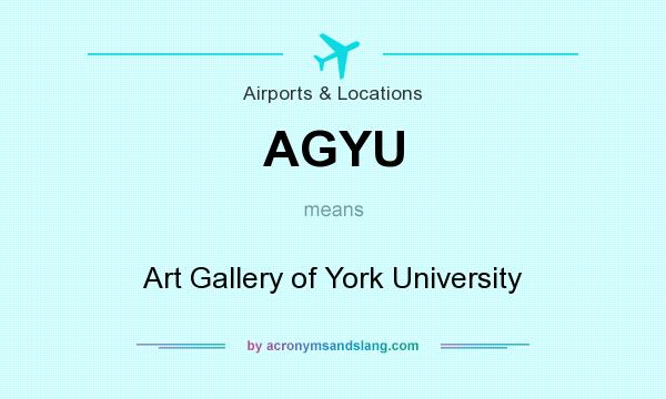 What does AGYU mean? It stands for Art Gallery of York University
