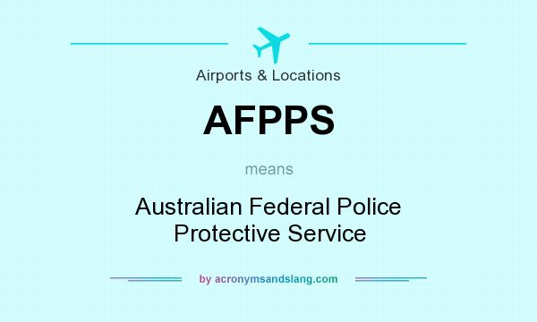 What does AFPPS mean? It stands for Australian Federal Police Protective Service