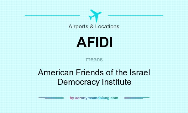 What does AFIDI mean? It stands for American Friends of the Israel Democracy Institute