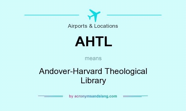 What does AHTL mean? It stands for Andover-Harvard Theological Library