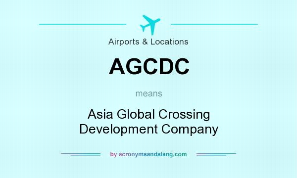 What does AGCDC mean? It stands for Asia Global Crossing Development Company