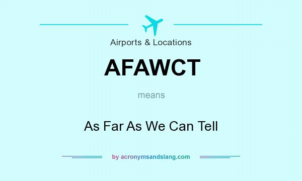 What does AFAWCT mean? It stands for As Far As We Can Tell
