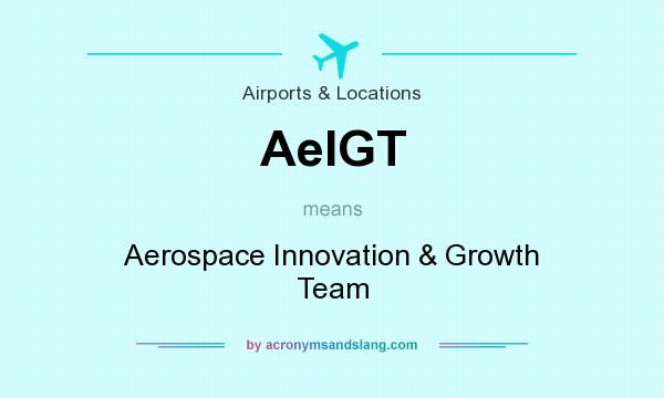What does AeIGT mean? It stands for Aerospace Innovation & Growth Team