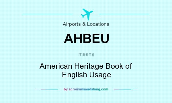 What does AHBEU mean? It stands for American Heritage Book of English Usage