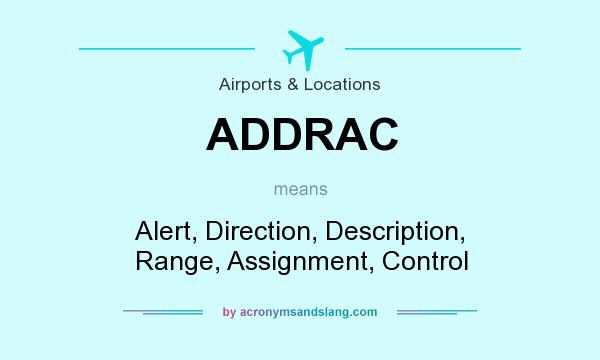 What does ADDRAC mean? It stands for Alert, Direction, Description, Range, Assignment, Control