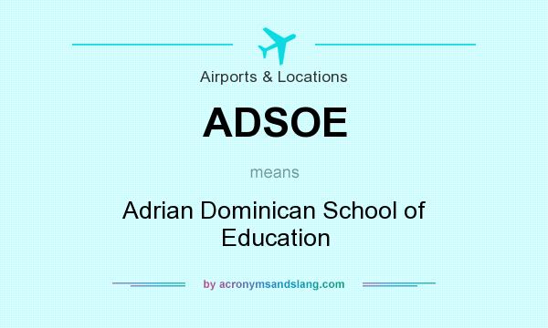 What does ADSOE mean? It stands for Adrian Dominican School of Education