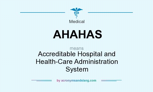 What does AHAHAS mean? It stands for Accreditable Hospital and Health-Care Administration System