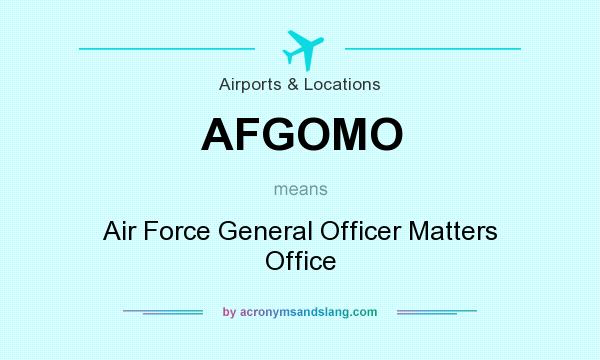 What does AFGOMO mean? It stands for Air Force General Officer Matters Office