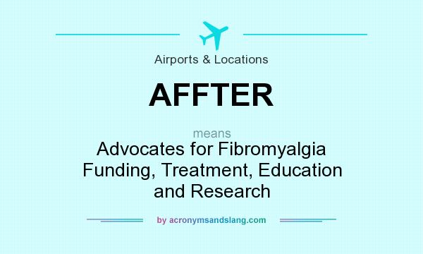 What does AFFTER mean? It stands for Advocates for Fibromyalgia Funding, Treatment, Education and Research