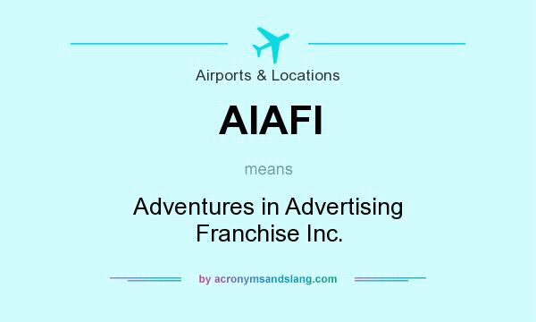 What does AIAFI mean? It stands for Adventures in Advertising Franchise Inc.