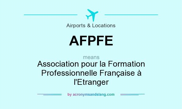 What does AFPFE mean? It stands for Association pour la Formation Professionnelle Française à l`Etranger
